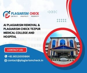 AI plagiarism removal & plagiarism check Tezpur Medical College and Hospital